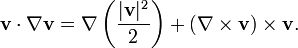 \mathbf{v} \cdot \nabla \mathbf{v} = \nabla \left( \frac{|\mathbf{v}|^2}{2} \right)  + \left( \nabla \times \mathbf{v} \right) \times \mathbf{v}.