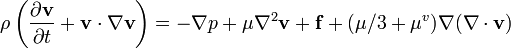 \rho \left(\frac{\partial \mathbf{v}}{\partial t} + \mathbf{v} \cdot \nabla \mathbf{v}\right) = -\nabla p + \mu \nabla^2 \mathbf{v} + \mathbf{f} +(\mu /3 + \mu^v) \nabla (\nabla \cdot \mathbf{v}) 